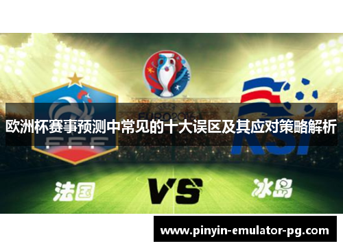 欧洲杯赛事预测中常见的十大误区及其应对策略解析