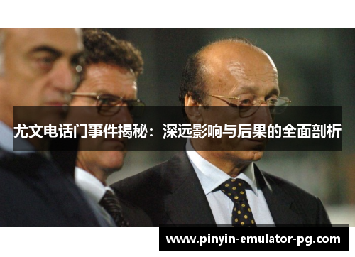 尤文电话门事件揭秘：深远影响与后果的全面剖析