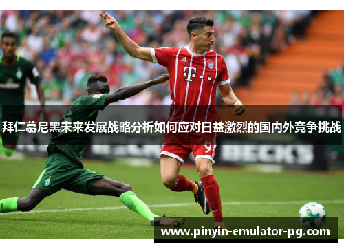拜仁慕尼黑未来发展战略分析如何应对日益激烈的国内外竞争挑战
