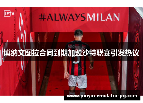 博纳文图拉合同到期加盟沙特联赛引发热议 博纳文图拉合同到期加盟沙特联赛引发热议