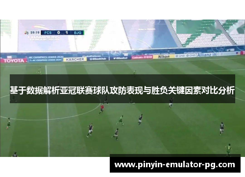 基于数据解析亚冠联赛球队攻防表现与胜负关键因素对比分析 基于数据解析亚冠联赛球队攻防表现与胜负关键因素对比分析