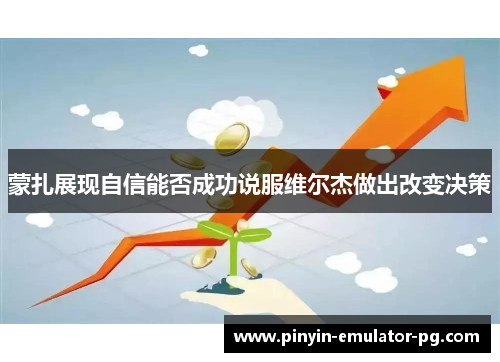 蒙扎展现自信能否成功说服维尔杰做出改变决策