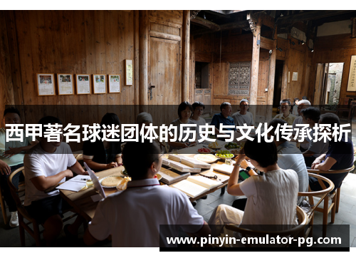 西甲著名球迷团体的历史与文化传承探析