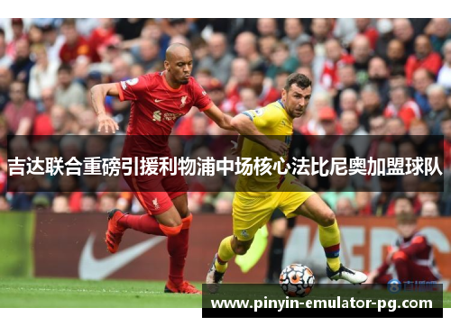 吉达联合重磅引援利物浦中场核心法比尼奥加盟球队 吉达联合重磅引援利物浦中场核心法比尼奥加盟球队
